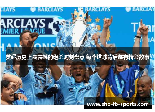 英超历史上最震撼的绝杀时刻盘点 每个进球背后都有精彩故事