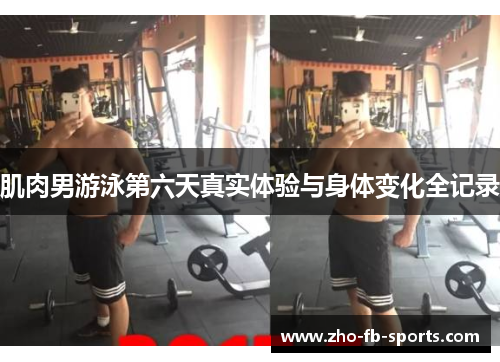 肌肉男游泳第六天真实体验与身体变化全记录 肌肉男游泳第六天真实体验与身体变化全记录
