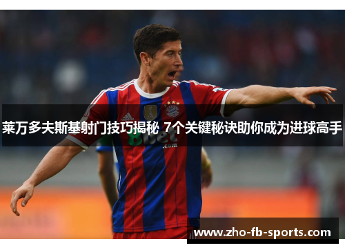 莱万多夫斯基射门技巧揭秘 7个关键秘诀助你成为进球高手
