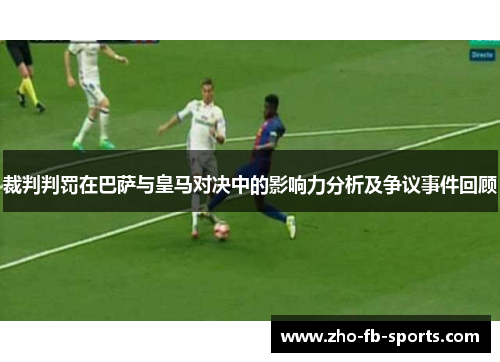 裁判判罚在巴萨与皇马对决中的影响力分析及争议事件回顾 裁判判罚在巴萨与皇马对决中的影响力分析及争议事件回顾