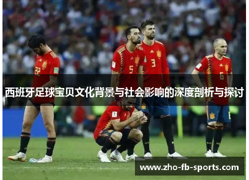 西班牙足球宝贝文化背景与社会影响的深度剖析与探讨